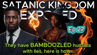 Ep 27 - This is how SATAN and his DEMONS have BAMBOOZLED humans with lies