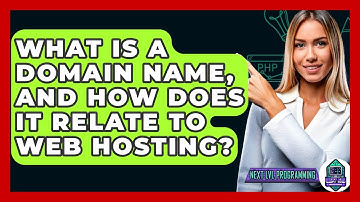 What Is A Domain Name, And How Does It Relate To Web Hosting? - Next LVL Programming