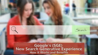 Overview of Google's New Search Generative Experience (SGE): How it Works and Benefits