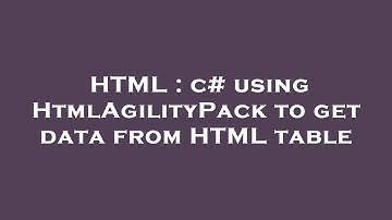 HTML : c# using HtmlAgilityPack to get data from HTML table