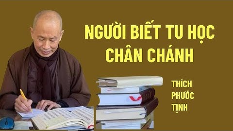 NGƯỜI BIẾT TU HỌC CHÂN CHÁNH | HÒA THƯỢNG THÍCH PHƯỚC TỊNH