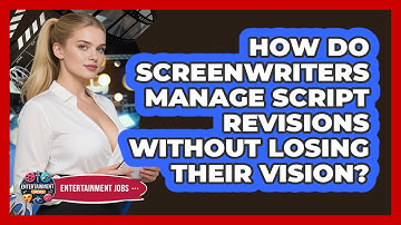 How Do Screenwriters Manage Script Revisions Without Losing Their Vision? - Entertainment Jobs