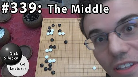 Nick Sibicky Go Lecture #339 - The Middle