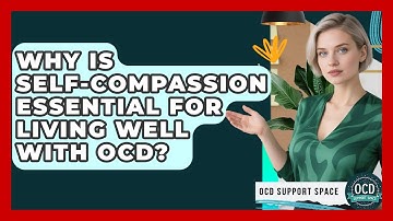 Why Is Self-compassion Essential For Living Well With OCD? - OCD Support Space