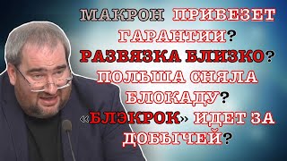 #Корнейчук Макрон Привезет Гарантии?Развязка Близко?Польша Сняла Блокаду? «Блэкрок» Идет За Добычей?