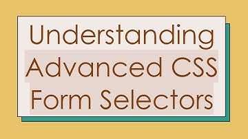 Understanding Advanced CSS Form Selectors