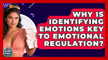 Why Is Identifying Emotions Key To Emotional Regulation? - Habit Hacks Hub