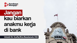 Jangan kau biarkan anakmu kerja di bank - Ustadz Dr. Syafiq Riza Basalamah, MA