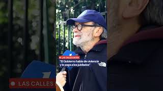 🗣 LAS CALLES DICEN: "El Gobierno habla de violencia y le pega a los jubilados"