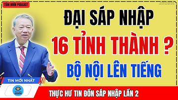 Sáp Nhập Tỉnh Lần 2, Chỉ Còn 16 Tỉnh Năm 2026 – Bộ Nội Vụ Nói Gì?