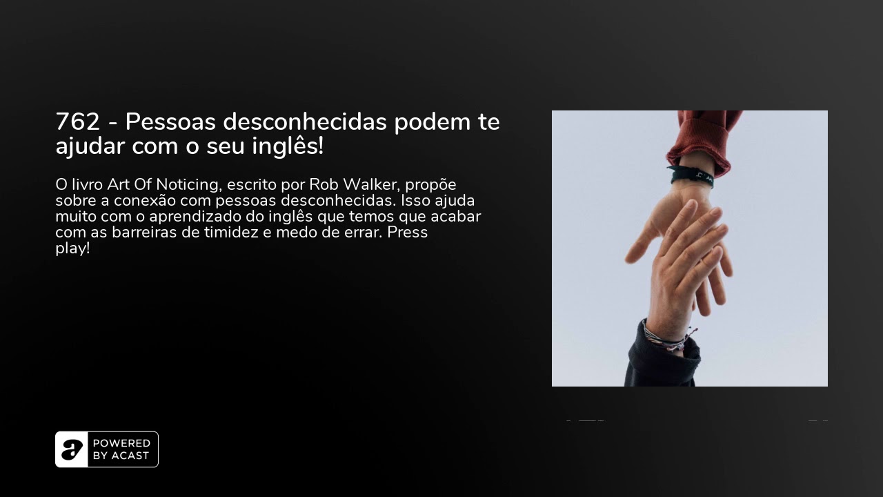 762 - Pessoas desconhecidas podem te ajudar com o seu inglês!