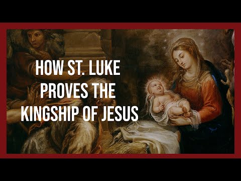 How St. Luke Proves the Kingship of Jesus