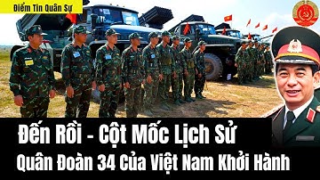 Đến Rồi - Cột Mốc Lịch Sử Quân Đoàn 34 Của Việt Nam Khởi Hành