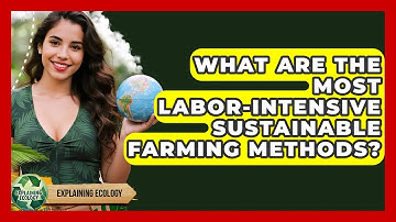 What Are The Most Labor-intensive Sustainable Farming Methods? - Explaining Ecology