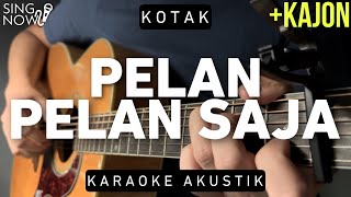 Pelan Pelan Saja - Kotak (Karaoke Akustik + Kajon)