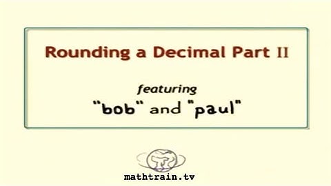 Rounding a Decimal Part 2 with Bob and Paul from Mathtrain
