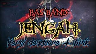 PAS BAND - JENGAH VERSI ' DEADCORE '   LIRIK