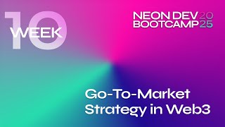 Neon Dev Bootcamp - Week 10: Go-To-Market strategy in Web3