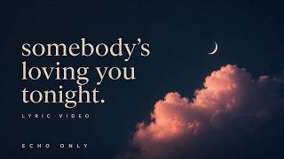 Somebodys Loving You Tonight Lyrics Echo Only
