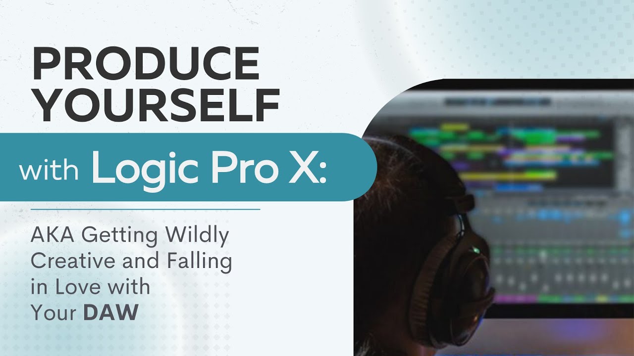 Produce Yourself with Logic Pro X | Level Up your Creative Workflow in ...