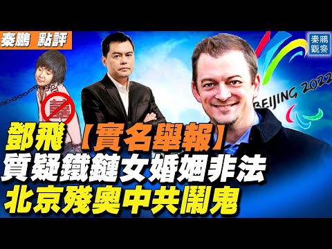 “铁链女”案再突破，邓飞实名举报，要求中共当局裁决婚姻合法性；乌克兰最大核电站起火；北京残奥会中共耍小伎俩，被发现