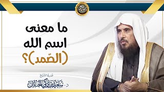 ما معنى اسم الله (الصمد)؟ | الشيخ د. سعد الخثلان