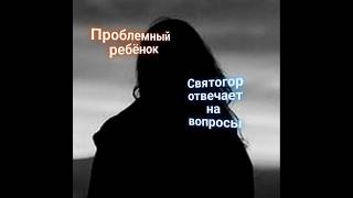 ЭНЕРГОИНФОРМАЦИОННЫЙ ГИПНОЗ. Проблемный ребёнок. Святогор отвечает на вопросы.