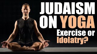 JUDAISM ON YOGA: Exercise or Idolatry? – Rabbi Michael Skobac