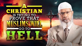 A Christian is Trying to Prove that Muslims will Go to Hell - Dr Zakir Naik