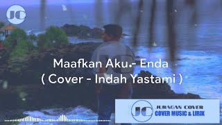 ENDA - MAAFKAN AKU / LUPAKAN AKU ( LIRIK ) Cover by Indah Yastami