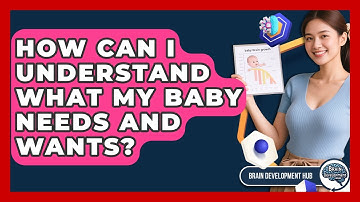 How Can I Understand What My Baby Needs And Wants? - Brain Development Hub