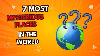 “7 Most Mysterious Places in the World”