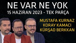 Ne Var Ne Yok 15 Haziran 2023 / Mustafa Kurnaz - Koray Kamacı - Kürşad Berkkan