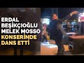 Erdal Beşikçioğlu Melek Mosso Konserinde Dans Etti!