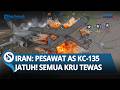 SEMUA KRU TEWAS Pesawat AS KC 135 Ditembak Jatuh Di Langit Irak Hingga Diklaim Oleh Iran