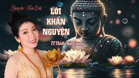 LỜI KHẤN NGUYỆN | Giọng đọc : Kim Linh | Tác giả : TT Thích Chân Quang