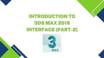 1.02 Introduction to 3ds Max 2018 Interface (Part-02)