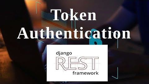 Django Rest Framework Authentication Series - Token Authentication