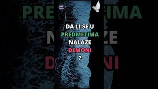 Da Li Se Demoni Nalaze U Predmetima?