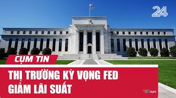 Thị trường kỳ vọng FED giảm lãi suất | Cụm tin | VTV24