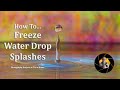 How to... Freeze Water Drops / Splash | Photography Projects to Try at Home