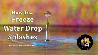 How to... Freeze Water Drops / Splash | Photography Projects to Try at Home