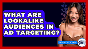 What Are Lookalike Audiences In Ad Targeting? - Everyday-Networking