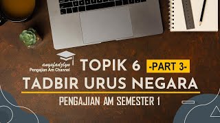 PENGAJIAN AM SEMESTER 1 *TOPIK 6 - TADBIR URUS NEGARA part 3*