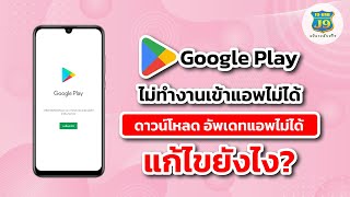 Google Play ไม่ทำงานเข้าแอพไม่ได้ ดาวน์โหลด อัพเดทแอพไม่ได้ แก้ไขยังไง?