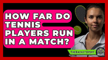 How Far Do Tennis Players Run In A Match? - The Racket Xpert