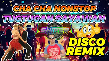 CHA CHA TUGTUGAN NONSTOP SAYAWAN DISCO REMIX