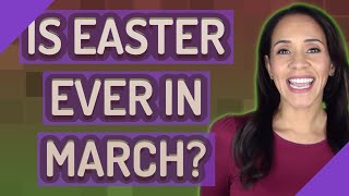 Is Easter ever in March?
