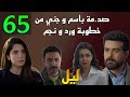 مسلسل ليل الحلقة 65 صد مة باسم و جني بخبر خطوبة نجم و ورد و عمة نجم وافقت تعيش في القصر