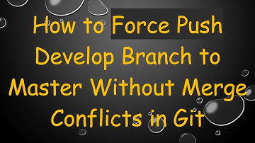 How to Force Push Develop Branch to Master Without Merge Conflicts in Git